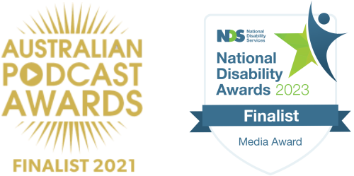 Australian Podcast Awards Finalist 2021
National Disability Awards 2023 - Media Award